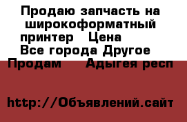 Продаю запчасть на широкоформатный принтер › Цена ­ 950 - Все города Другое » Продам   . Адыгея респ.